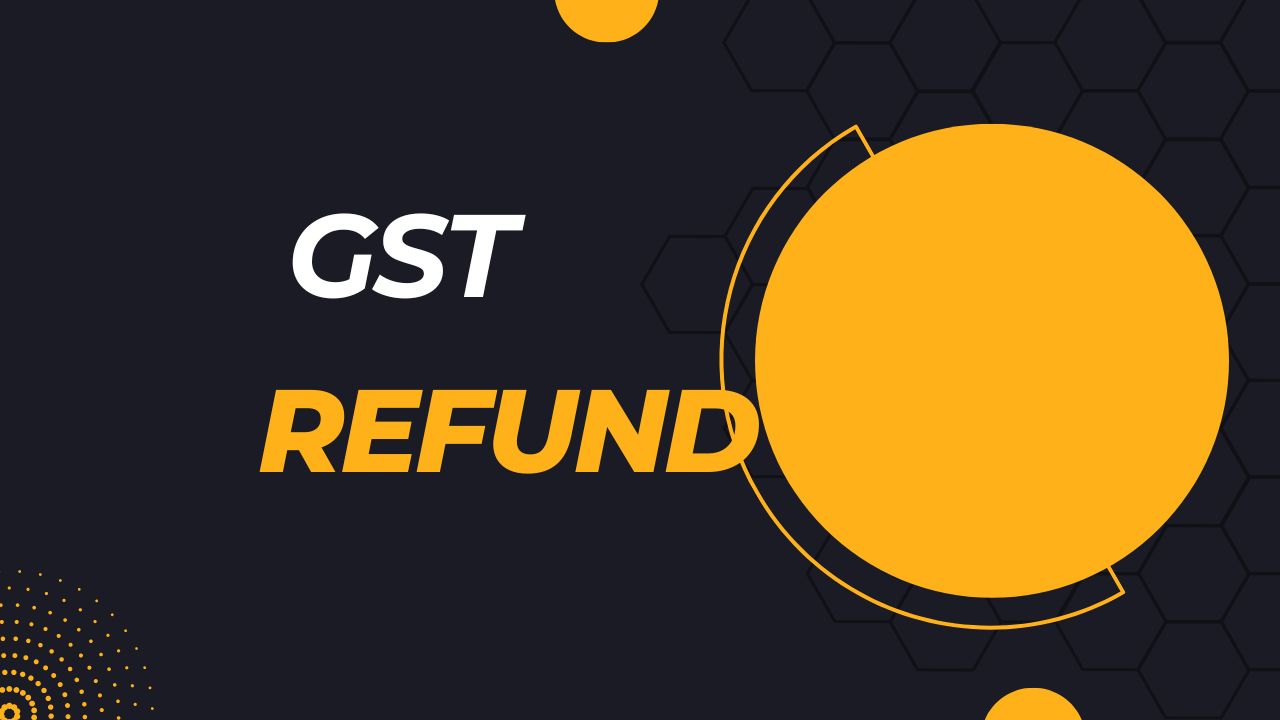 Refund Under GST – Rules and Procedures